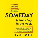 Someday Is Not a Day in the Week: 10 Hacks to Make the Rest of Your Life the Best of Your Life – Hledejceny.cz