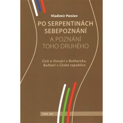 Po serpentinách sebepoznání a poznání toho druhého. Češi a Slováci v Bulharsku, Bulhaři v České republice - Vladimir Penčev – Zboží Mobilmania