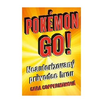 Pokémon go! Neautorizovaný průvodce hrou - Coppermanová Cara