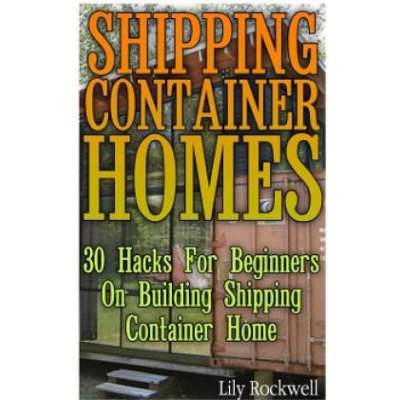 Shipping Container Homes: 30 Hacks For Beginners On Building Shipping Container Home: Tiny Houses Plans, Interior Design Books, Architecture Bo – Zbozi.Blesk.cz