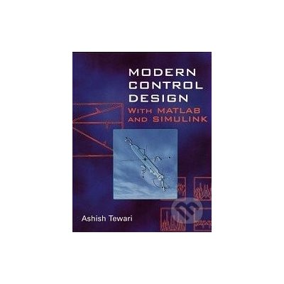 Modern Control Design With MATLAB and SIMULINK - Ashish Tewari – Hledejceny.cz