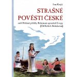 Strašné pověsti české aneb Hrdinné příběhy Bohemanů uprostřed Evropy (Od Keltů k Boleslavům) - Krejčí Ivan – Sleviste.cz