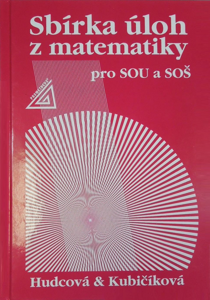 SBÍRKA ÚLOH Z MATEMATIKY PRO SOU A SOŠ - Milada Hudcová; Libuše Kubičíková