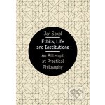 Ethics, Life and Institutions. An Attempt at Practical Philosophy - Jan Sokol – Hledejceny.cz