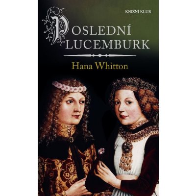 Whitton Hana - Poslední Lucemburk – Hledejceny.cz