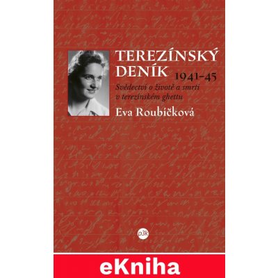 Roubíčková Eva - Terezínský deník 1941–45 -- Svědectví o životě a smrti v terezínském ghettu – Hledejceny.cz