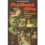 Prolíbané dějiny -- Aneb Milostné příběhy a skandály slavných - Felix Krumlowský – Hledejceny.cz