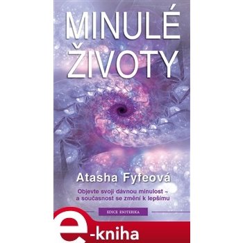 Minulé životy. Objevte svoji dávnou minulost a současnost se změní k lepšímu - Atasha Fyfeová