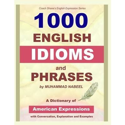 1000 English Idioms and Phrases: American Idioms dictionary with conversation, explanation and examples Nabeel MuhammadPaperback – Hledejceny.cz