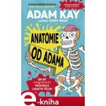 Anatomie od Adama. Úplný a úplně nechutný průvodce lidským tělem - Adam Kay – Hledejceny.cz
