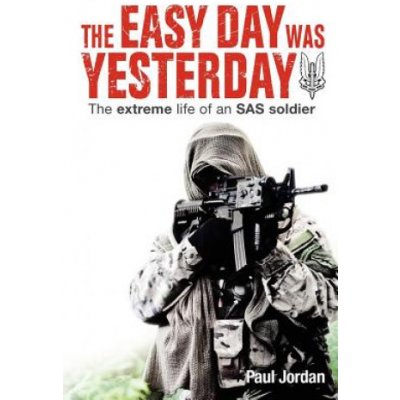 The Easy Day Was Yesterday: The Extreme Life of an SAS Soldier – Hledejceny.cz