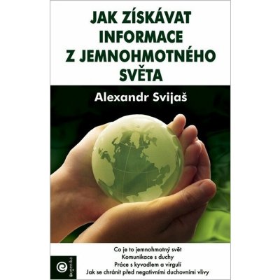 Jak získavat informace z jemnohmotného světa - Alexander Svijaš – Hledejceny.cz