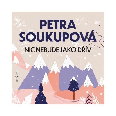 Nic nebude jako dřív - Petra Soukupová - čte Lenka Krobotová – Hledejceny.cz