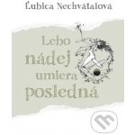 Lebo nádej umiera posledná - Ľubica Nechvátalová – Hledejceny.cz