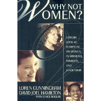 Why Not Women?: A Fresh Look at Scripture on Women in Missions, Ministry, and Leadership Cunningham LorenPaperback