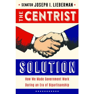 The Centrist Solution: How We Made Government Work and Can Make It Work Again Lieberman Senator JoePevná vazba