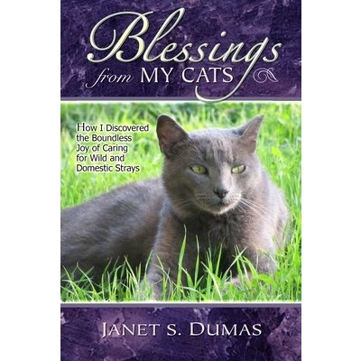 Blessings from My Cats: How I Discovered the Boundless Joy of Caring for Wild and Domestic Strays Dumas Janet S.Paperback – Hledejceny.cz