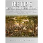 The Top 5 Greatest Confederate Generals: Robert E. Lee, Stonewall Jackson, James Longstreet, Nathan Bedford Forrest, and Patrick Cleburne – Hledejceny.cz