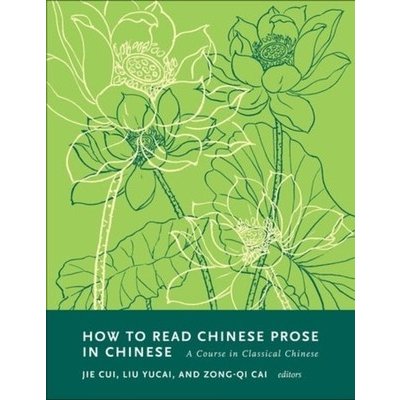 How to Read Chinese Prose in Chinese: A Course in Classical Chinese Cai Zong-QiPaperback