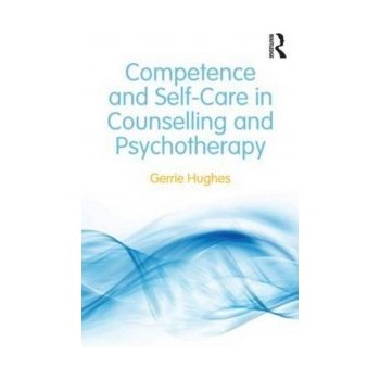 Competence and Self-Care in Counselling and Psychotherapy Hughes Gerrie