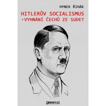 Hitlerův socialismus a vyhnání čechů ze Sudet - Hynek Řihák