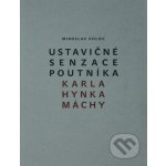 Ustavičné senzace poutníka Karla Hynka Máchy - Miroslav Koloc – Hledejceny.cz