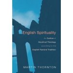 English Spirituality: An Outline of Ascetical Theology According to the English Pastoral Tradition Thornton MartinPaperback – Hledejceny.cz