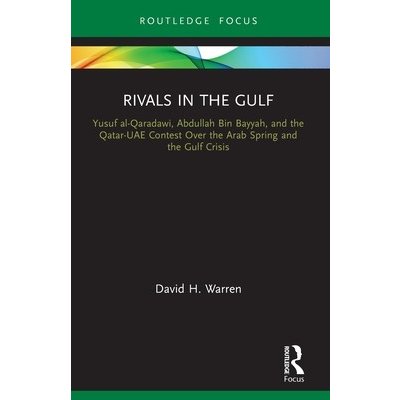 Rivals in the Gulf: Yusuf al-Qaradawi, Abdullah Bin Bayyah, and the Qatar-UAE Contest Over the Arab Spring and the Gulf Crisis - (Warren David H.) – Sleviste.cz