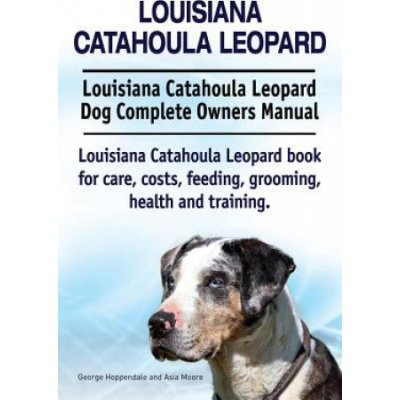 Louisiana Catahoula Leopard. Louisiana Catahoula Leopard Dog Complete Owners Manual. Louisiana Catahoula Leopard book for care, costs, feeding, groomi – Zboží Mobilmania