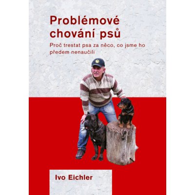 Problémové chování psů. Proč trestat psa za něco, co jsme ho předem nenaučili - Ivo Eichler – Hledejceny.cz