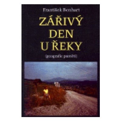 Zářivý den u řeky -- Geografie paměti - Benhart František