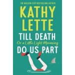 Till Death, or a Little Light Maiming, Do Us Part - Kathy Lette – Hledejceny.cz