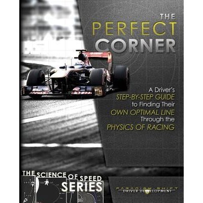 The Perfect Corner: A Driver's Step-by-Step Guide to Finding Their Own Optimal Line Through the Physics of Racing Driver Development Paradigm ShiftPaperback – Hledejceny.cz