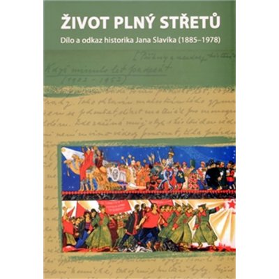 Babka Lukáš, Roubal Petr - Život plný střetů: dílo a odkaz historika Jana Slavíka 1885-1978