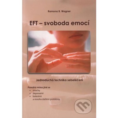 EFT - svoboda emocí: Jednoduchá technika sebelécení - Wagner Ramona B.