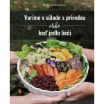 Varíme v súlade s prírodou alebo keď jedlo lieči - Michaela Melichová – Hledejceny.cz