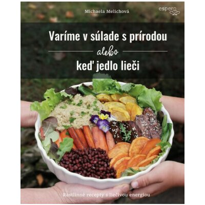 Varíme v súlade s prírodou alebo keď jedlo lieči - Michaela Melichová – Hledejceny.cz