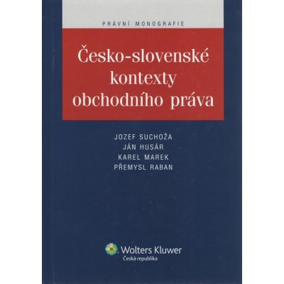 Česko-slovenské kontexty obchodního práva - Jan Husár, Doc. JUDr. Karel Marek CSc., Jozef Suchoža, Prof. JUDr. Přemysl Raban CSc. – Hledejceny.cz