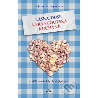 Láska, duše a francouzská kuchyně. Andělé se málokdy ohlašují předem.... - James Twyman - Synergie – Zboží Mobilmania