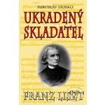 Franz Liszt - Ukradený skladatel - Miroslav Demko – Hledejceny.cz