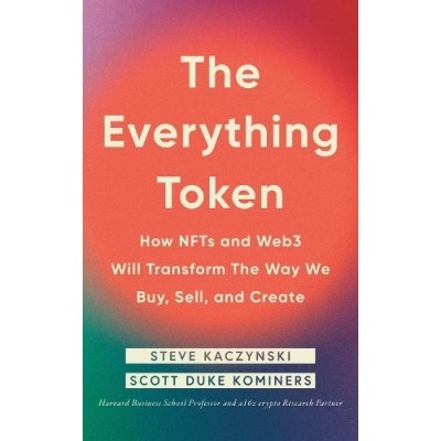 The Everything Token: How Nfts and Web3 Will Transform the Way We Buy, Sell, and Create Kaczynski StevePevná vazba