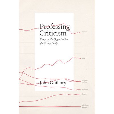 Professing Criticism: Essays on the Organization of Literary Study Guillory JohnPevná vazba – Zboží Mobilmania
