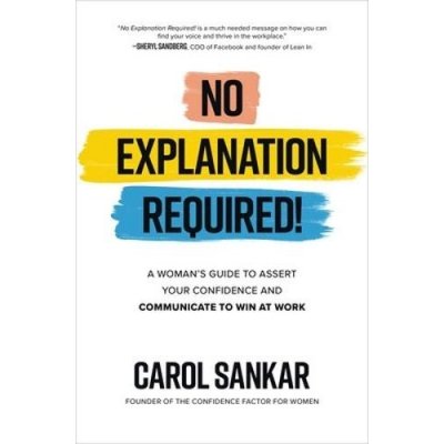 No Explanation Required!: A Woman's Guide to Assert Your Confidence and Communicate to Win at Work Sankar CarolPevná vazba – Hledejceny.cz