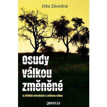 Osudy válkou změněné. 12 příběhů ovlivněných 2. světovou válkou - Jitka Závodná