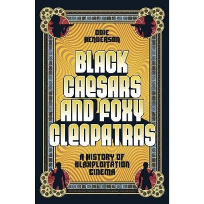 Black Caesars and Foxy Cleopatras: A History of Blaxploitation Cinema Henderson OdiePevná vazba – Hledejceny.cz