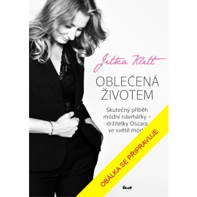 Oblečená životem - Skutečný příběh módní návrhářky – držitelky Oscara ve světě módy - Jitka Klett – Zbozi.Blesk.cz