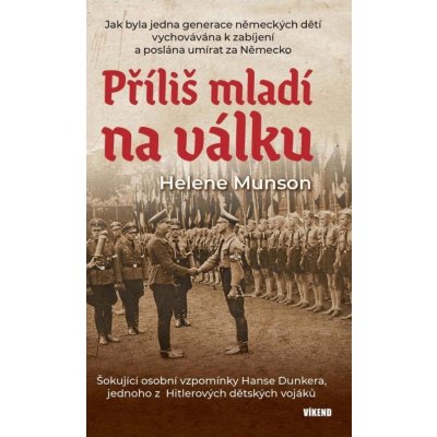 Příliš mladí na válku - Šokující osobní vzpomínky Hanse Dunkera, jednoho z Hitlerových dětských vojáků - Helene Munson – Hledejceny.cz