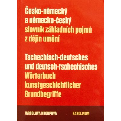 Česko-německý a německo-český slovník základních pojmů z dějin umění - Kroupová, Jaroslava – Hledejceny.cz