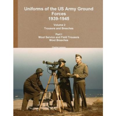 Uniforms of the US Army Ground Forces 1939-1945, Volume 2 Pt I Trousers and Breeches – Hledejceny.cz