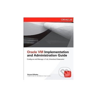 Oracle VM Implementation and Administration Guid - Edward Whalen – Hledejceny.cz